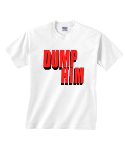 Dump Him T-shirts