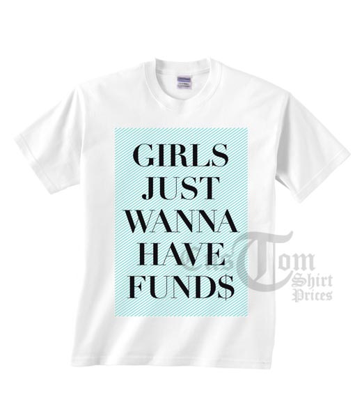 Girls Just Wanna Have Funds T-shirts
