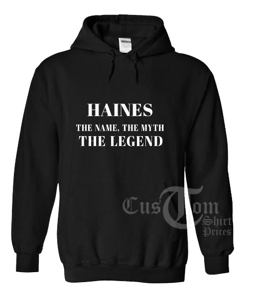 Haines The Name The Myth The Legend Custom Hoodies
