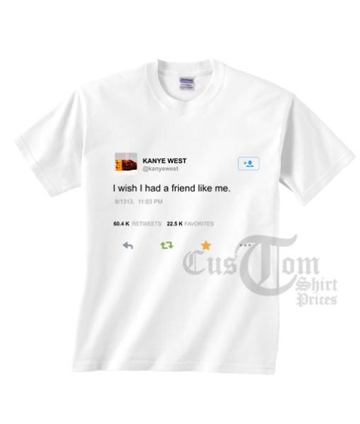 I Wish I Had A Friend Like Me Kanye West T-shirts