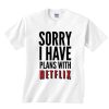 Sorry I Have Plans With Netflix T-shirts