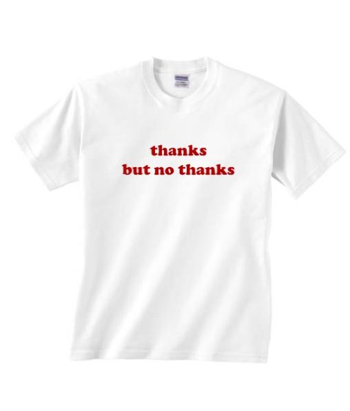 Thanks But No Thanks T-shirts