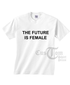 The Future Is Female T-shirts