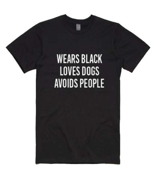 Wears Black Loves Dogs Avoids People T-shirts