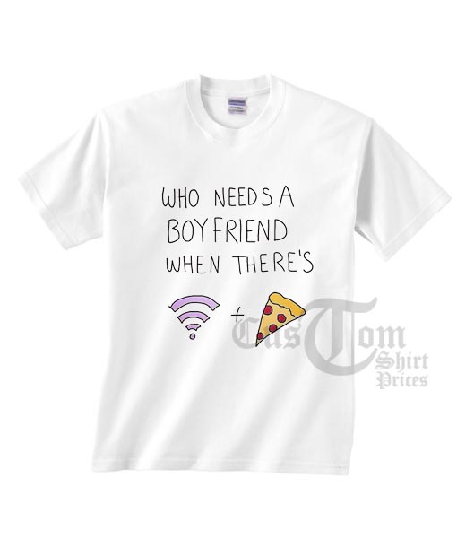 Who Needs A Boyfriend T-shirts