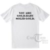 You Are Gold Baby Solid Gold T shirts