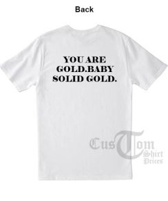 You Are Gold Baby Solid Gold T shirts