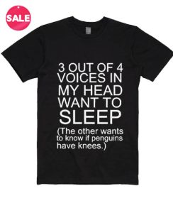 3 Out Of 4 Voices In My Head Want To Sleep T-shirts