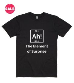 Ah The Element Of Surprise T-Shirts