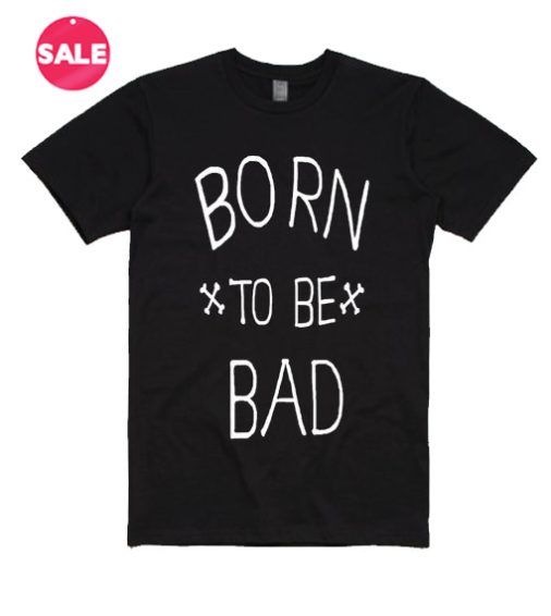 Born To Be Bad T-shirts