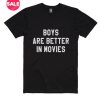 Boys Are Better In Movies T-Shirts