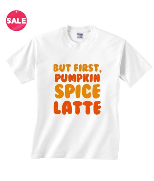But First Pumpkin Spice Latte T-shirts