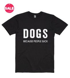 Dogs Because People Suck T-Shirts