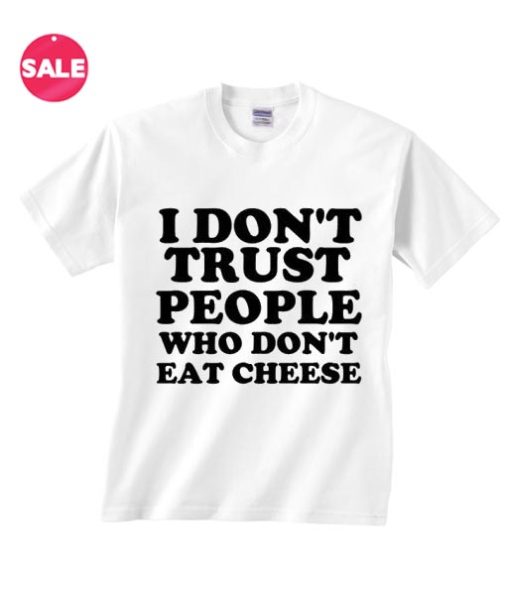 I Don't Trust People Who Don't Eat Cheese T-shirts