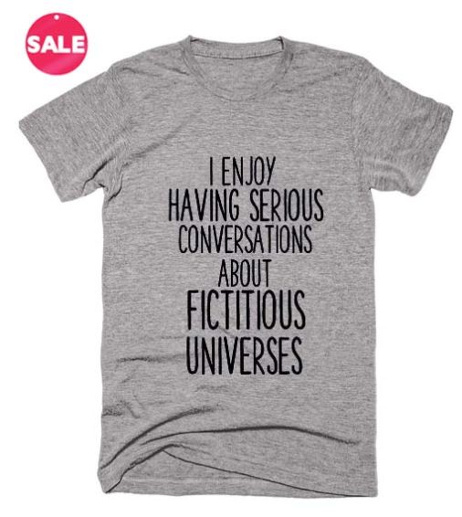 I Enjoy Having Serious Conversations T-Shirts