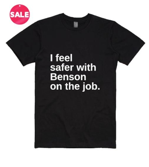I Feel Safer With Benson On The Job T-shirts