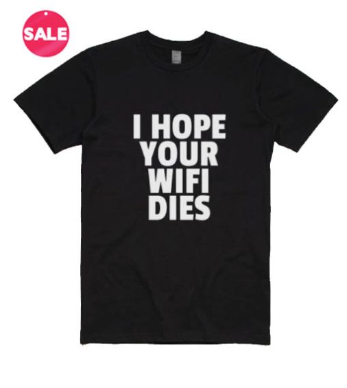 I Hope Your Wifi Dies T-shirts