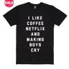 I Like Coffee Netflix And Making Boys Cry T-shirts