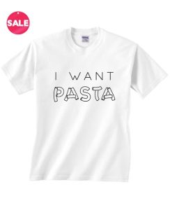 I Want Pasta T-shirts Funny Tees