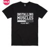 Installing Muscles Please Wait T-shirts