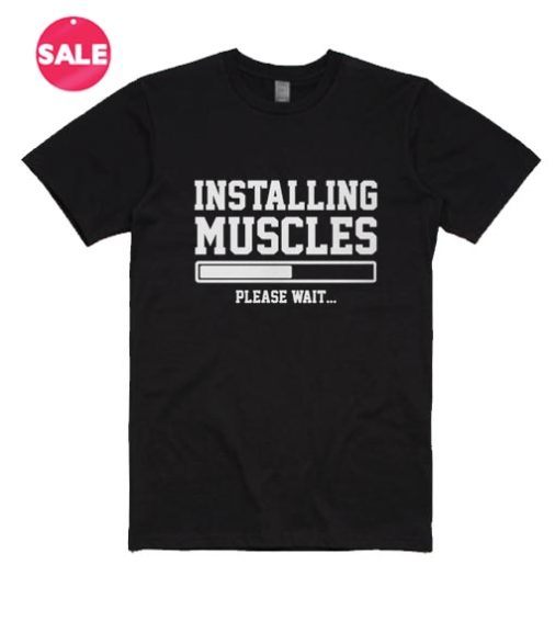 Installing Muscles Please Wait T-shirts
