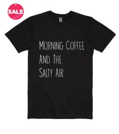 Morning Coffee And The Salty Air T-shirts