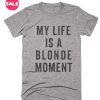 My Life Is A Blonde Moment T-shirts