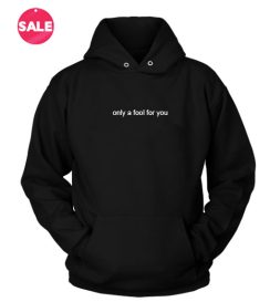 Only A Fool For You Custom Hoodies Quote Hoodie
