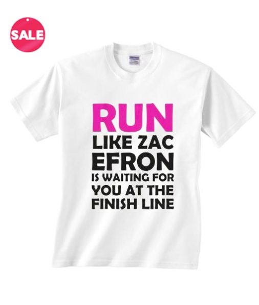Run Like Zac Efron Is Waiting T-shirts