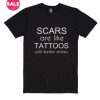 Scars Are Like Tattoos With Better Stories T-Shirts
