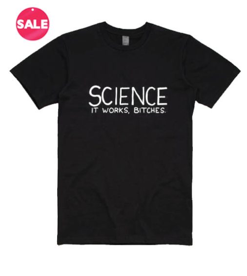 Science It Works Bitches T-shirts