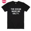 The Ocean Made Me Salty T-shirts