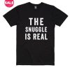 The Snuggle Is Real T-shirts