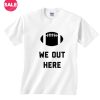 We Out Here T-shirts