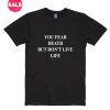 You Fear Death T-Shirts