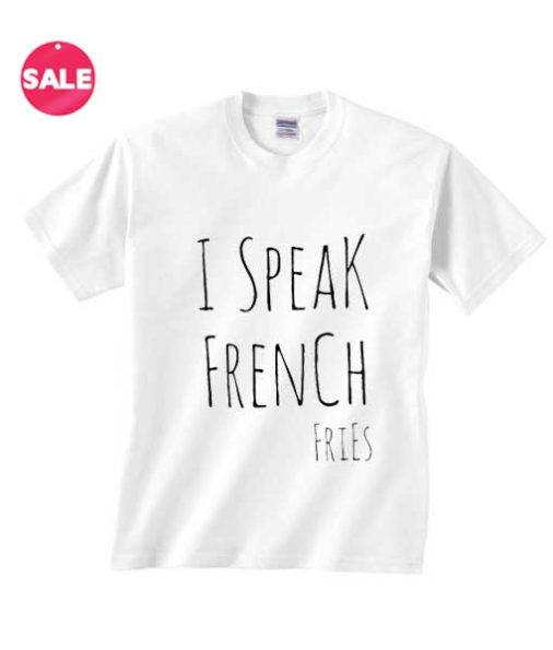 Funny Tee Shirts I Speak French Fries