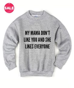 My Mama Don't Like You Funny Sweater