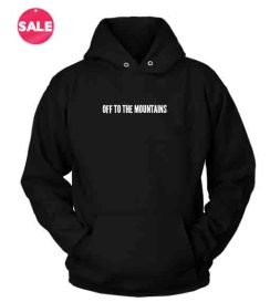 Off To the Mountains Custom Hoodies Quote Hoodie