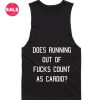 Does Running Out Of Fucks Count As Cardio Funny Tank Top