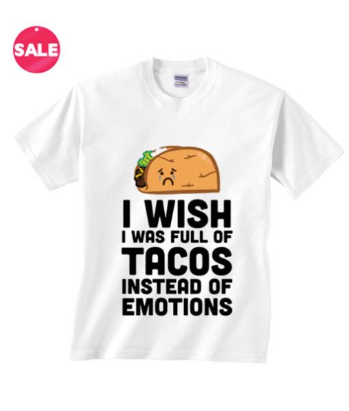 Customized Shirts I Wish I Was Full Of Tacos Instead Of Emotions