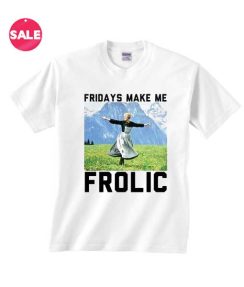 Customized Shirts Fridays Make Me Frolic Funny Quote