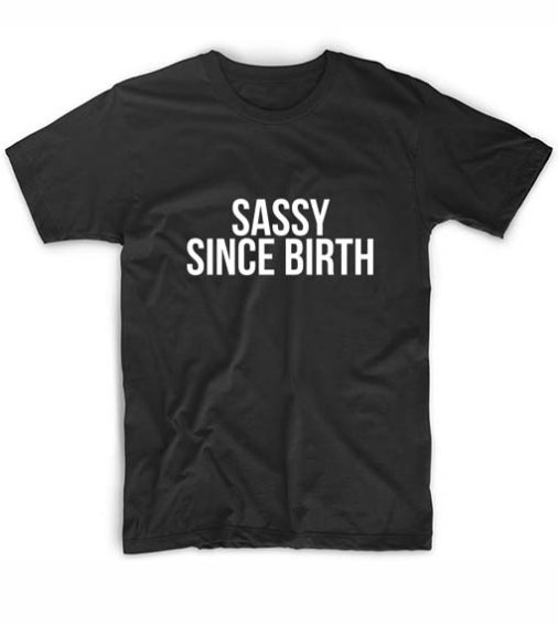 Customized Shirts Sassy Since Birth Funny Quote