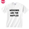 Weekends Are For Waffles Custom Tees