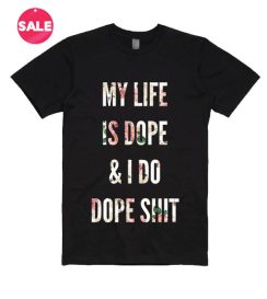 My Life Is Dope And I Do Dope Shit Men and Women Fashion Custom Tees