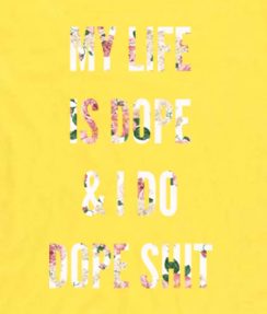 yellow 1 244x287 My Life Is Dope And I Do Dope Shit Men and Women Fashion Custom Tees