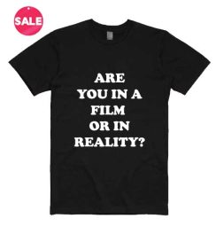 Are You In A Film Or In Reality T-shirts
