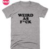 Weird As Fuck T-shirts