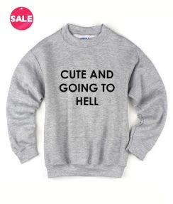 Cute And Going To Hell Sweater Funny Sweatshirt