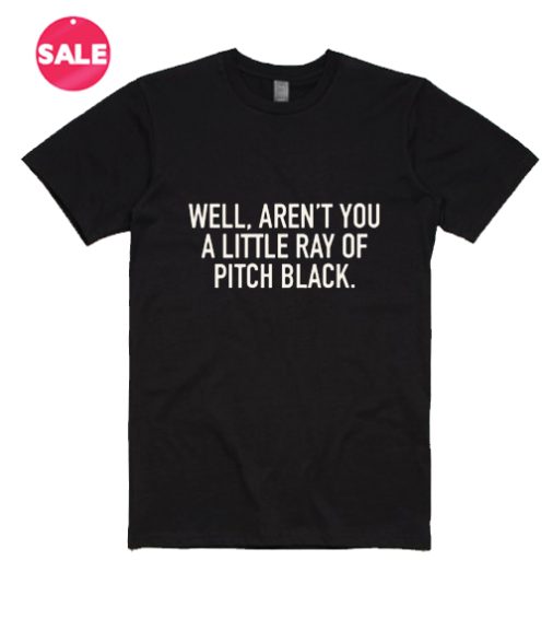 Aren't You A Little Ray Of Pitch Black T-Shirt