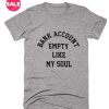 Bank Account Empty Like My Soul T-Shirt